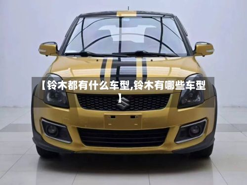 【铃木都有什么车型,铃木有哪些车型】