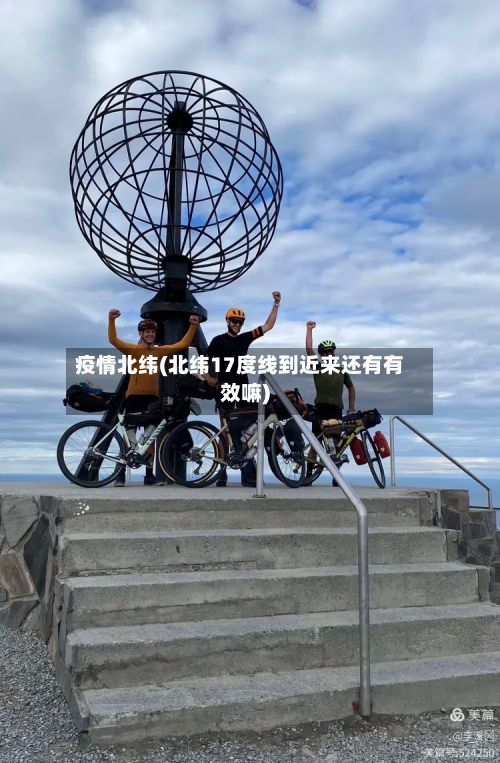 疫情北纬(北纬17度线到近来还有有效嘛)