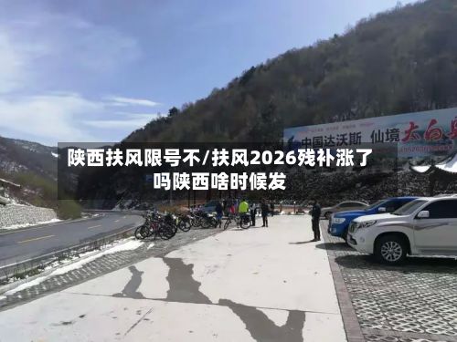 陕西扶风限号不/扶风2026残补涨了吗陕西啥时候发