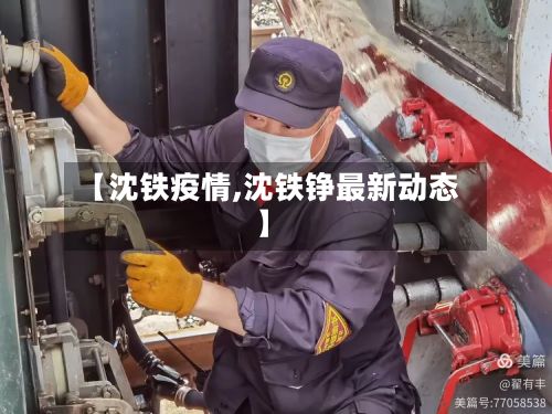 【沈铁疫情,沈铁铮最新动态】-第2张图片