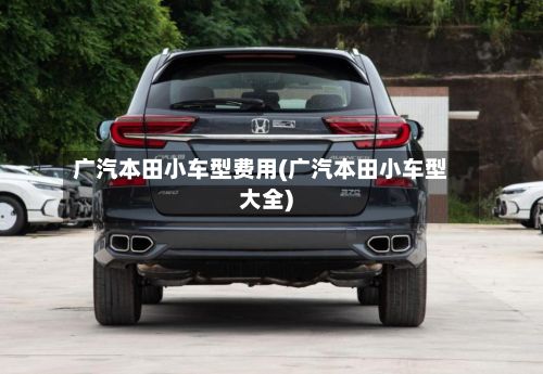 广汽本田小车型费用(广汽本田小车型大全)