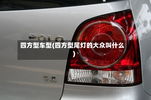 四方型车型(四方型尾灯的大众叫什么)-第2张图片