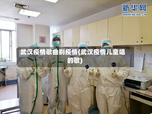 武汉疫情歌曲别疫情(武汉疫情儿童唱的歌)-第3张图片