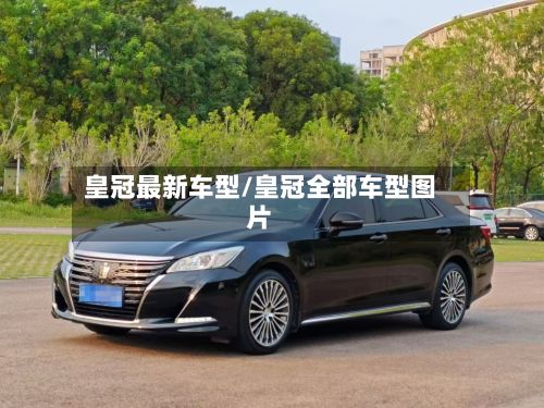 皇冠最新车型/皇冠全部车型图片