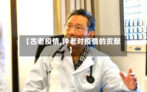 【古老疫情,钟老对疫情的贡献】