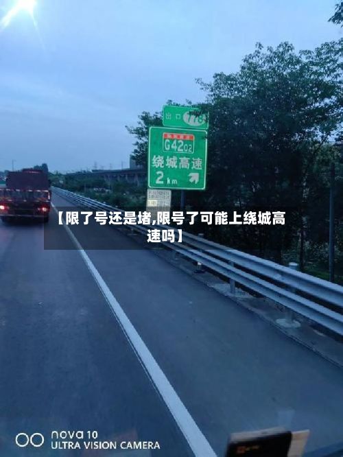 【限了号还是堵,限号了可能上绕城高速吗】-第2张图片