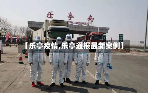 【乐亭疫情,乐亭通报最新案例】-第3张图片