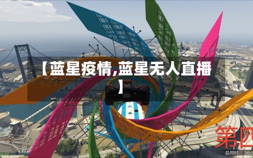 【蓝星疫情,蓝星无人直播】