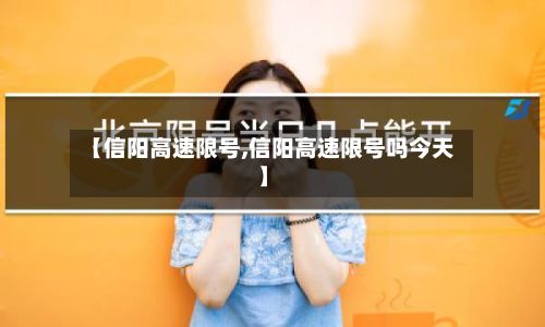 【信阳高速限号,信阳高速限号吗今天】-第2张图片