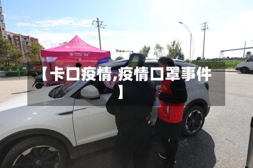 【卡口疫情,疫情口罩事件】-第2张图片