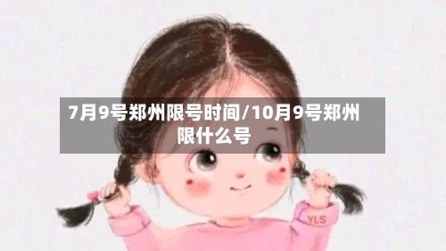 7月9号郑州限号时间/10月9号郑州限什么号