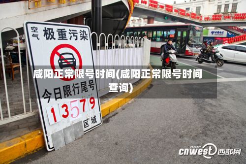 咸阳正常限号时间(咸阳正常限号时间查询)