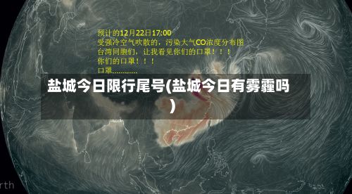 盐城今日限行尾号(盐城今日有雾霾吗)