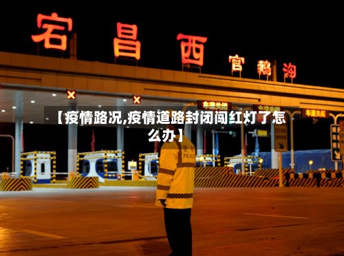 【疫情路况,疫情道路封闭闯红灯了怎么办】-第3张图片