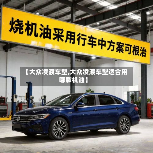 【大众凌渡车型,大众凌渡车型适合用哪款机油】