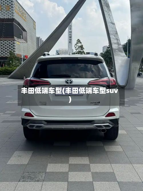 丰田低端车型(丰田低端车型suv)-第2张图片