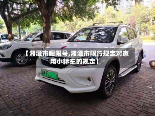 【湘潭市嗯限号,湘潭市限行规定对家用小轿车的规定】