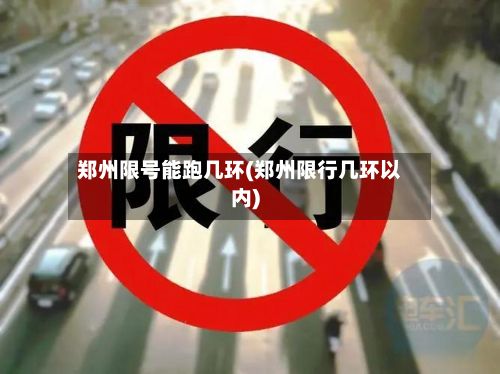 郑州限号能跑几环(郑州限行几环以内)-第2张图片