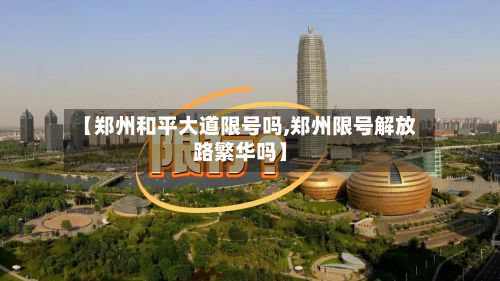 【郑州和平大道限号吗,郑州限号解放路繁华吗】-第2张图片