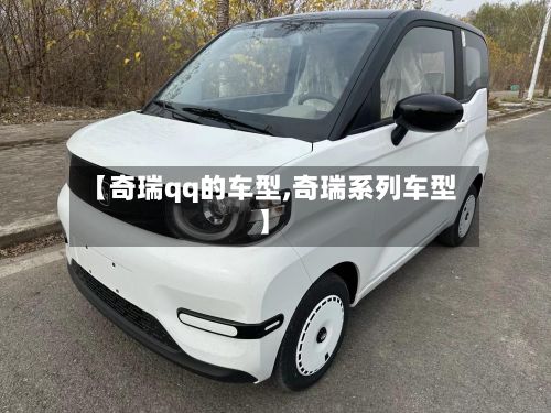 【奇瑞qq的车型,奇瑞系列车型】-第2张图片