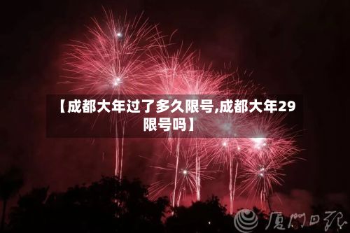 【成都大年过了多久限号,成都大年29限号吗】-第2张图片