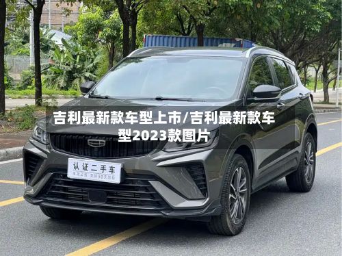 吉利最新款车型上市/吉利最新款车型2023款图片