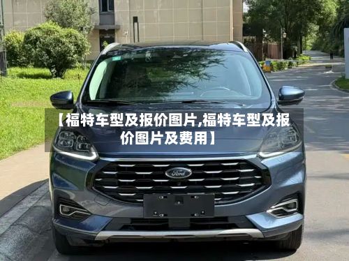 【福特车型及报价图片,福特车型及报价图片及费用】
