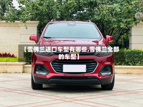 【雪佛兰进口车型有哪些,雪佛兰全部的车型】-第2张图片
