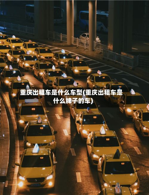 重庆出租车是什么车型(重庆出租车是什么牌子的车)-第2张图片