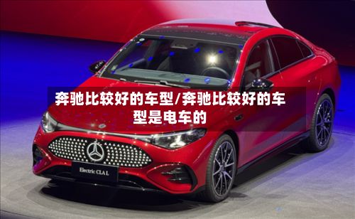 奔驰比较好的车型/奔驰比较好的车型是电车的-第2张图片