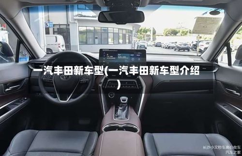 一汽丰田新车型(一汽丰田新车型介绍)