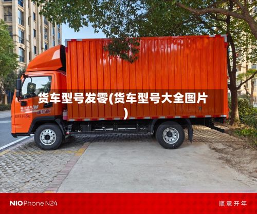 货车型号发零(货车型号大全图片)-第2张图片