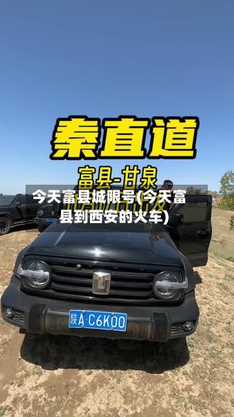 今天富县城限号(今天富县到西安的火车)-第2张图片